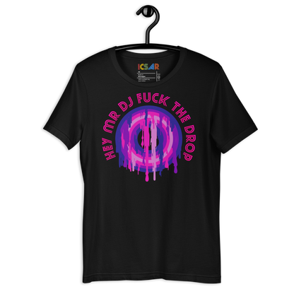 ICSAR:  Unisex T-Shirt "Hey Mr. DJ Fuck the Drop" -- Home block 2, Unisex